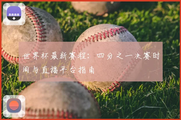 世界杯最新赛程：四分之一决赛时间与直播平台指南