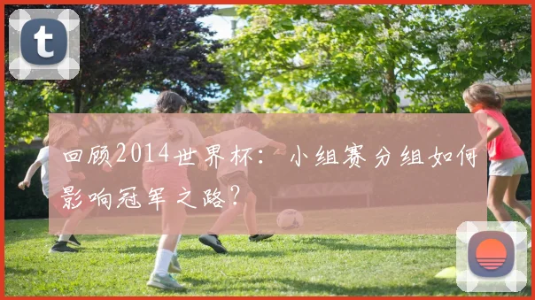 回顾2014世界杯：小组赛分组如何影响冠军之路？